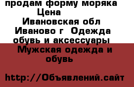 продам форму моряка  › Цена ­ 2 000 - Ивановская обл., Иваново г. Одежда, обувь и аксессуары » Мужская одежда и обувь   